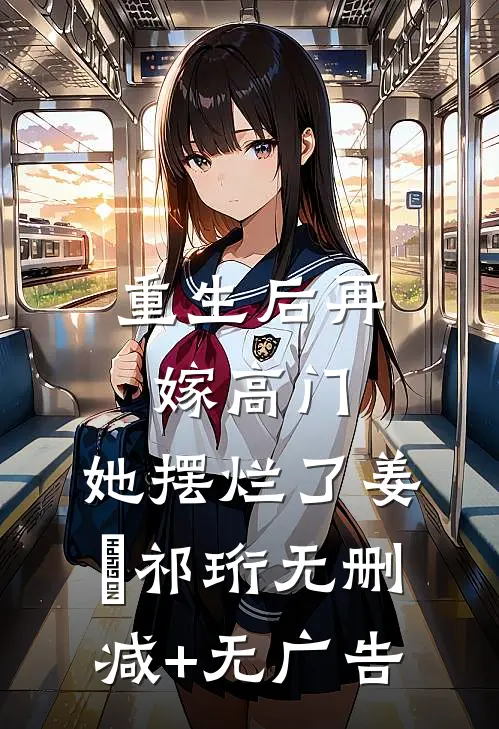 重生后再嫁高门，她摆烂了姜姩祁珩无删减+无广告