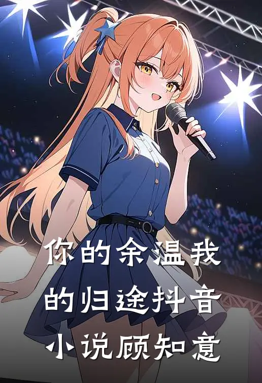 你的余温我的归途抖音小说顾知意