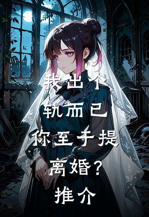 我出个轨而已，你至于提离婚？推介