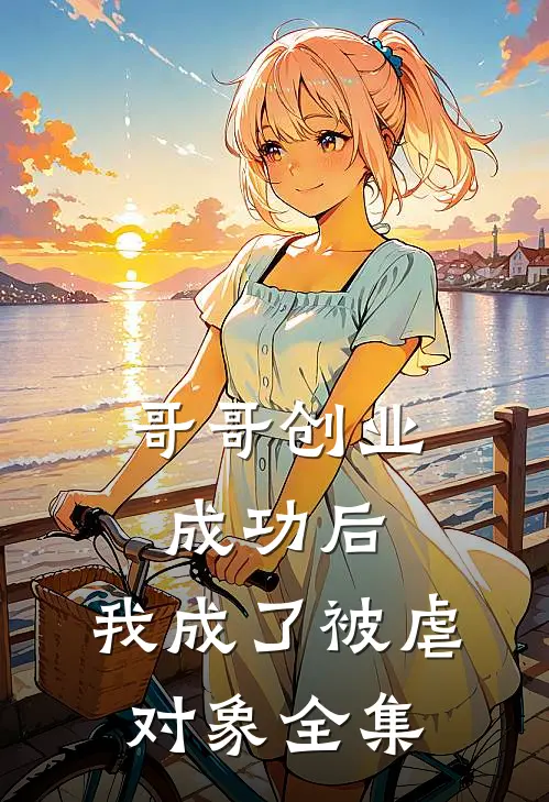 哥哥创业成功后，我成了被虐对象全集