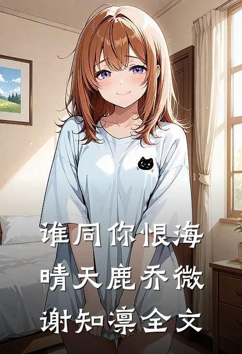 谁同你恨海晴天鹿乔微谢知凛全文