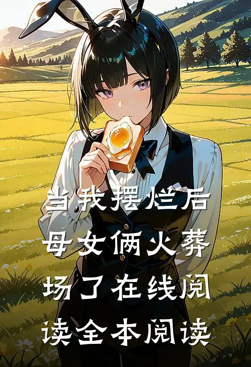 当我摆烂后，母女俩火葬场了在线阅读全本阅读