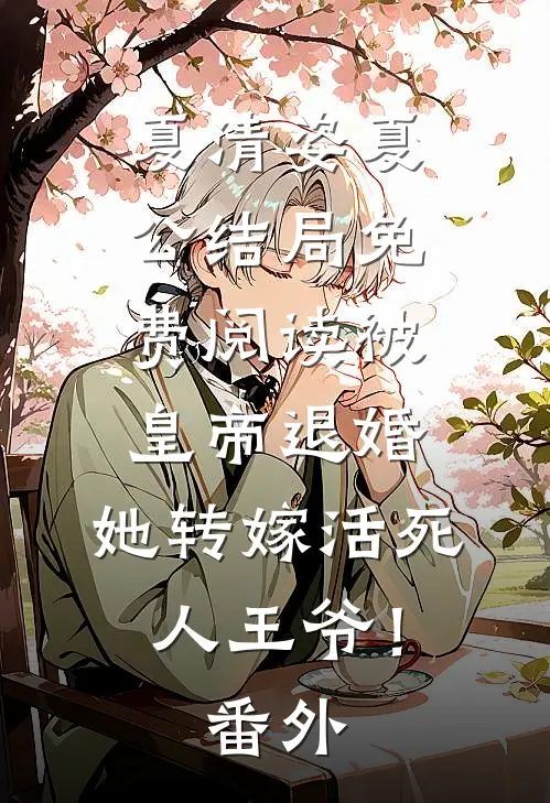 夏清姿夏公结局免费阅读被皇帝退婚，她转嫁活死人王爷！番外
