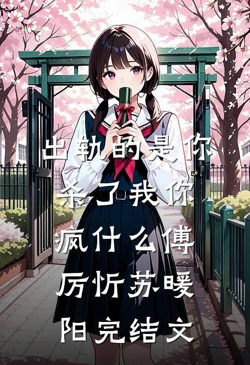 出轨的是你，杀了我你疯什么傅厉忻苏暖阳完结文