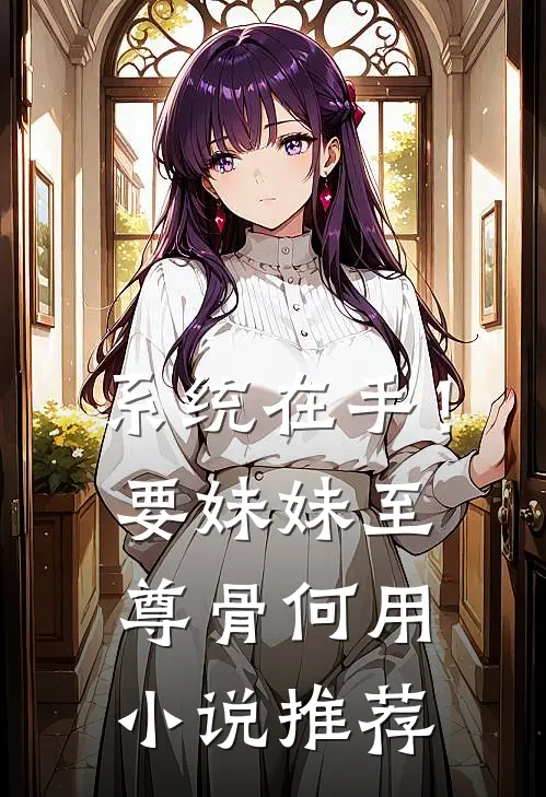 系统在手！要妹妹至尊骨何用小说推荐