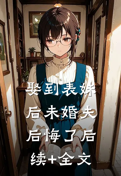 娶到表妹后未婚夫后悔了后续+全文
