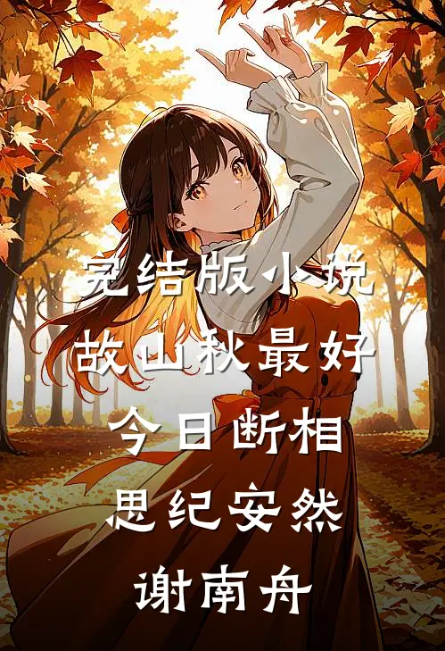 完结版小说故山秋最好，今日断相思纪安然谢南舟