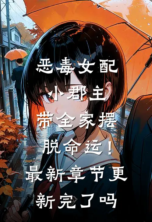 恶毒女配小郡主，带全家摆脱命运！最新章节更新完了吗