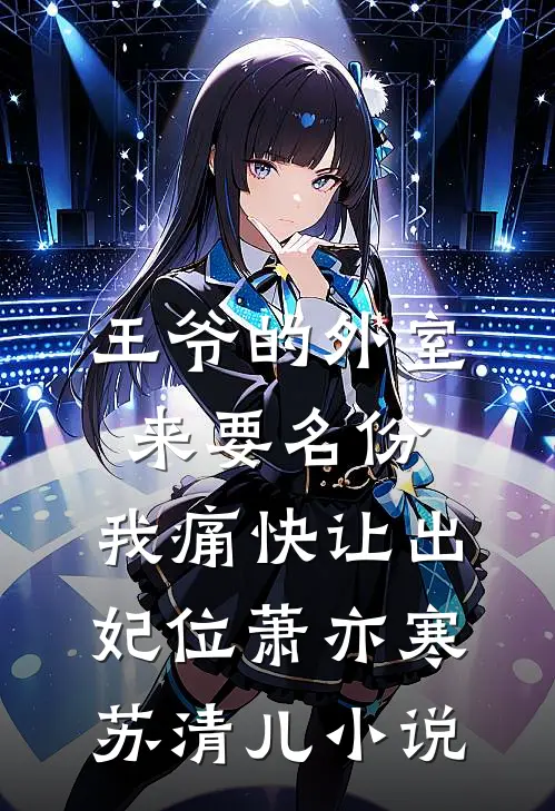 王爷的外室来要名份，我痛快让出妃位萧亦寒苏清儿小说