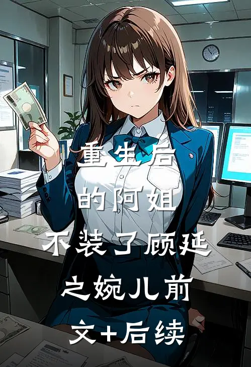 重生后的阿姐，不装了顾延之婉儿前文+后续