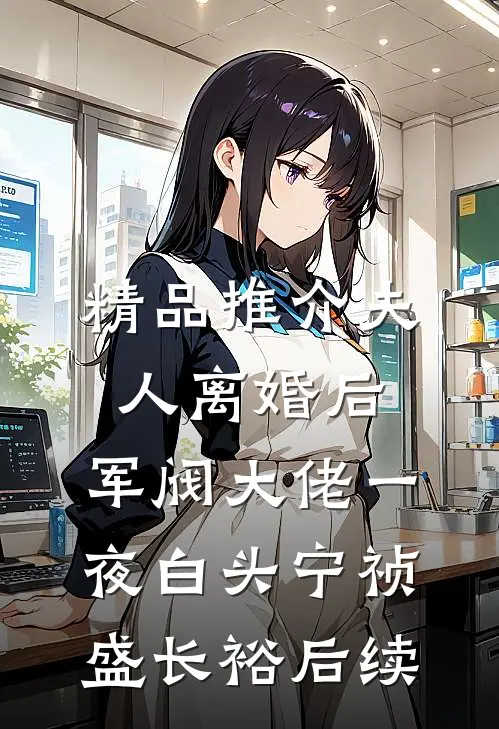 精品推介夫人离婚后,军阀大佬一夜白头宁祯盛长裕后续