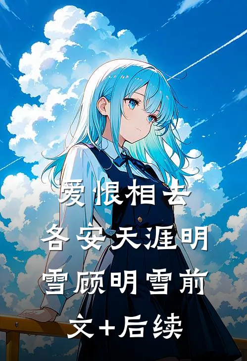 爱恨相去，各安天涯明雪顾明雪前文+后续