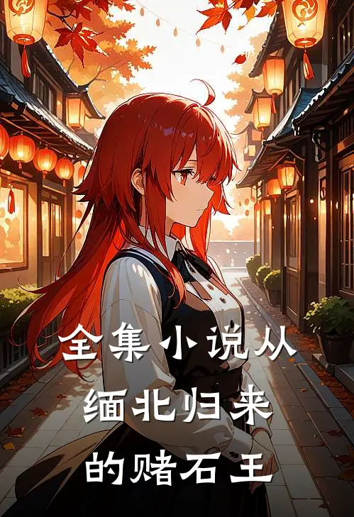 全集小说从缅北归来的赌石王