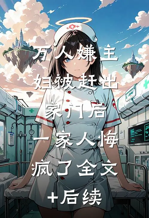 万人嫌主妇被赶出家门后，一家人悔疯了全文+后续