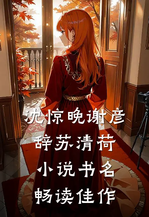 沈惊晚谢彦辞苏清荷小说书名畅读佳作
