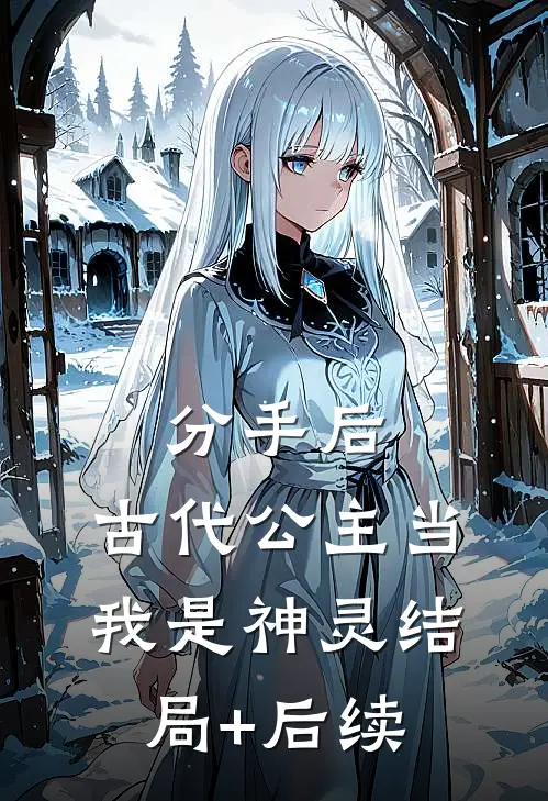 分手后，古代公主当我是神灵结局+后续