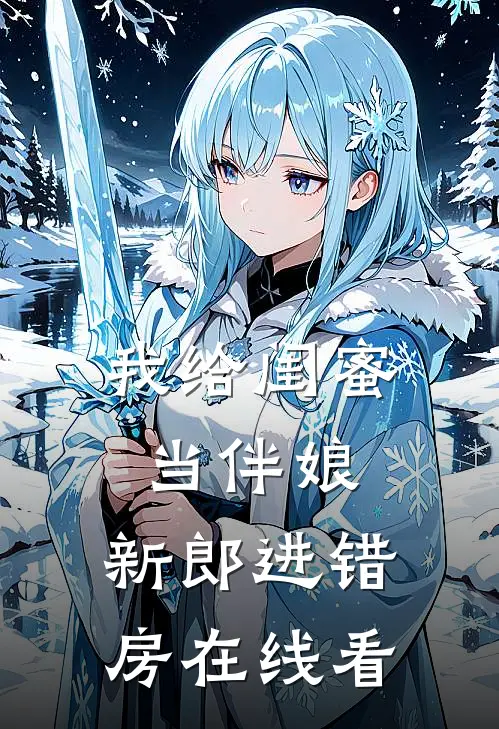 我给闺蜜当伴娘，新郎进错房在线看