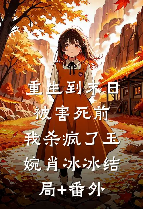 重生到末日被害死前，我杀疯了玉婉肖冰冰结局+番外