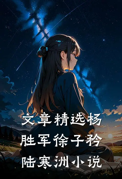 文章精选杨胜军徐子矜陆寒洲小说