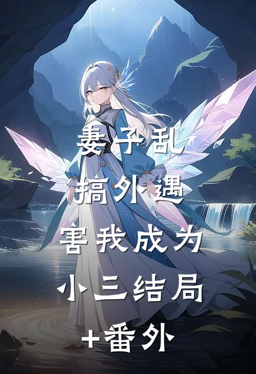 妻子乱搞外遇，害我成为小三结局+番外