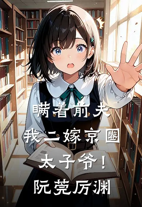 瞒着前夫，我二嫁京圈太子爷！阮莞厉渊