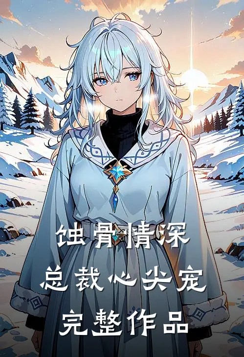 蚀骨情深：总裁心尖宠完整作品