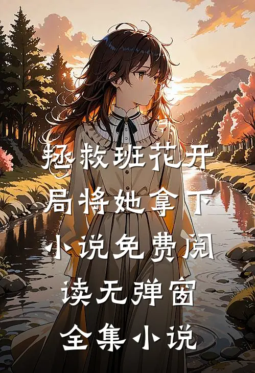 拯救班花开局将她拿下小说免费阅读无弹窗全集小说