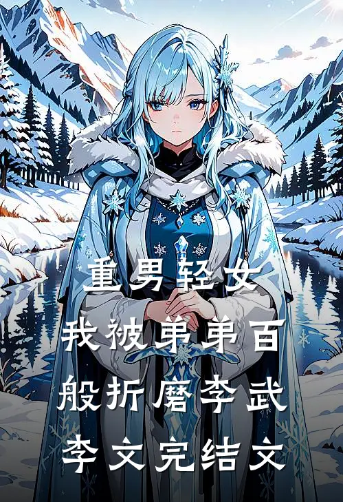 重男轻女，我被弟弟百般折磨李武李文完结文