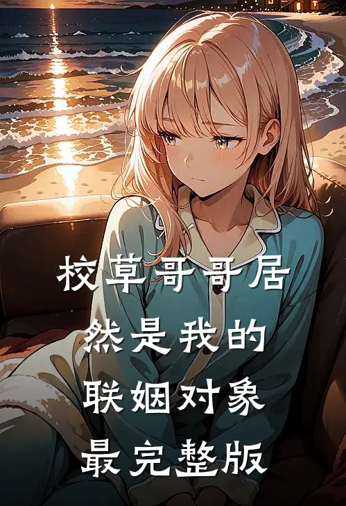 校草哥哥居然是我的联姻对象最完整版