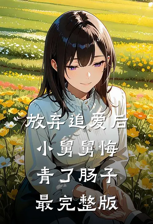 放弃追爱后，小舅舅悔青了肠子最完整版