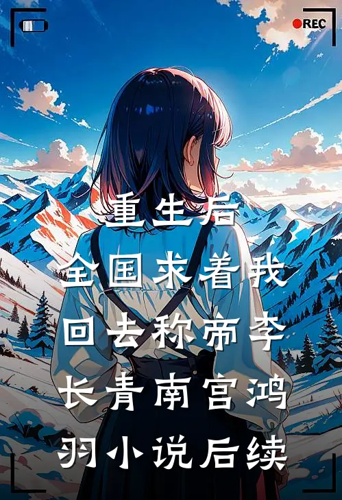 重生后，全国求着我回去称帝李长青南宫鸿羽小说后续