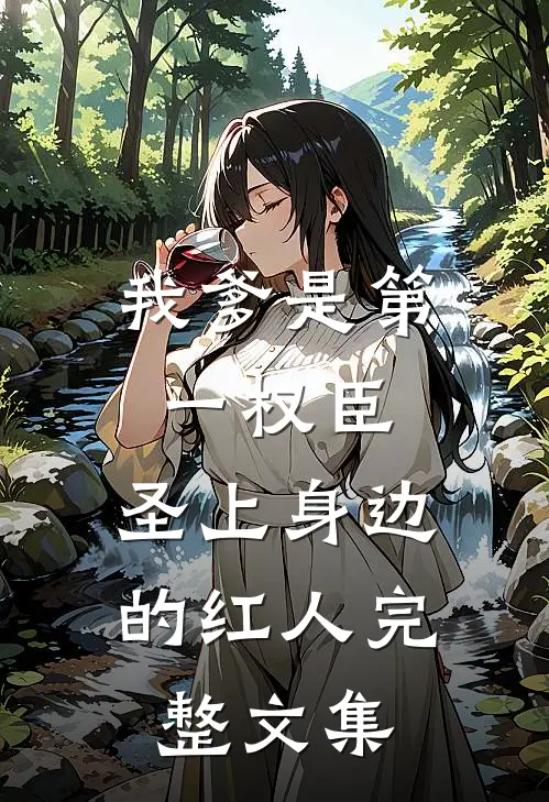 我爹是第一权臣，圣上身边的红人完整文集