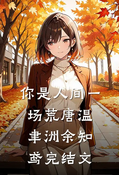 你是人间一场荒唐温聿洲余知鸢完结文