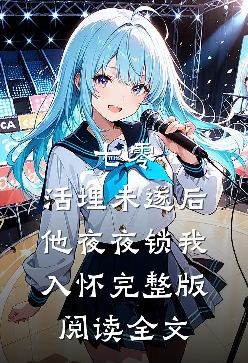 七零：活埋未遂后他夜夜锁我入怀完整版阅读全文