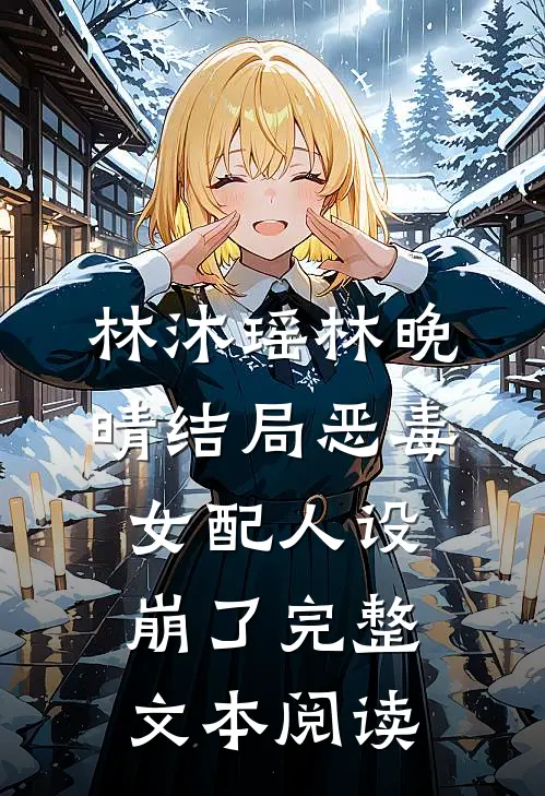 林沐瑶林晚晴结局恶毒女配人设崩了完整文本阅读