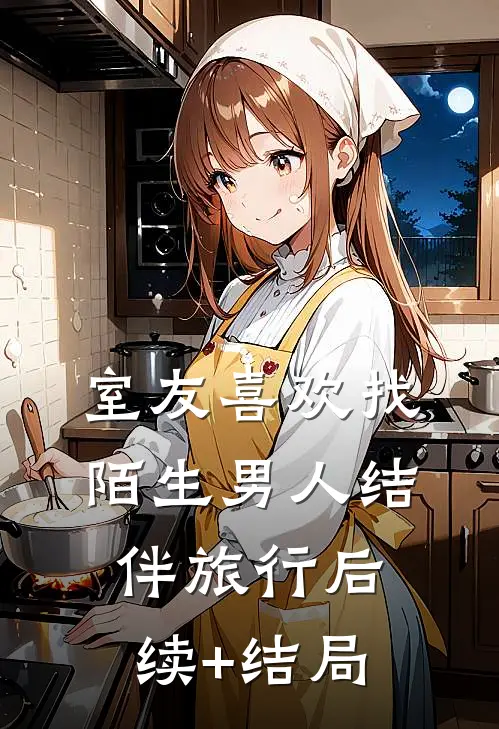 室友喜欢找陌生男人结伴旅行后续+结局