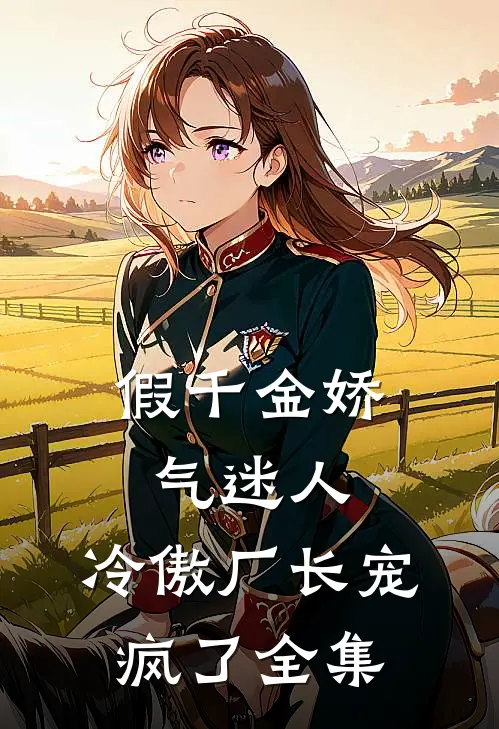 假千金娇气迷人，冷傲厂长宠疯了全集