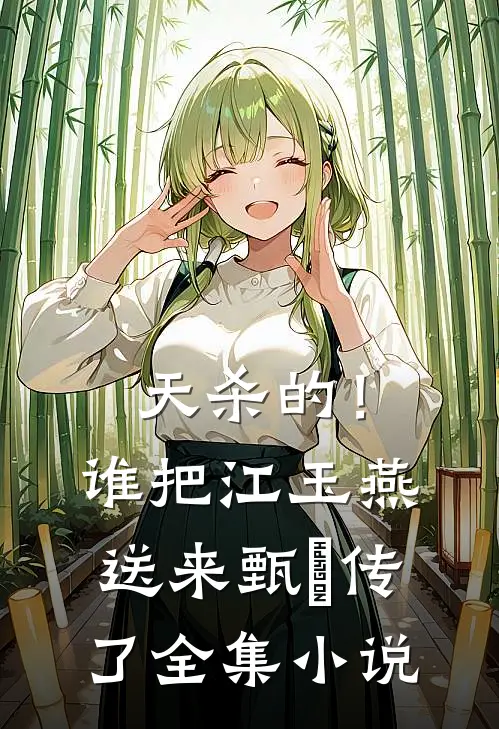 天杀的！谁把江玉燕送来甄嬛传了全集小说