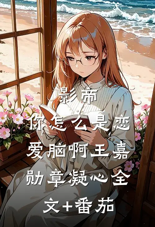影帝，你怎么是恋爱脑啊王嘉勋章凝心全文+番茄