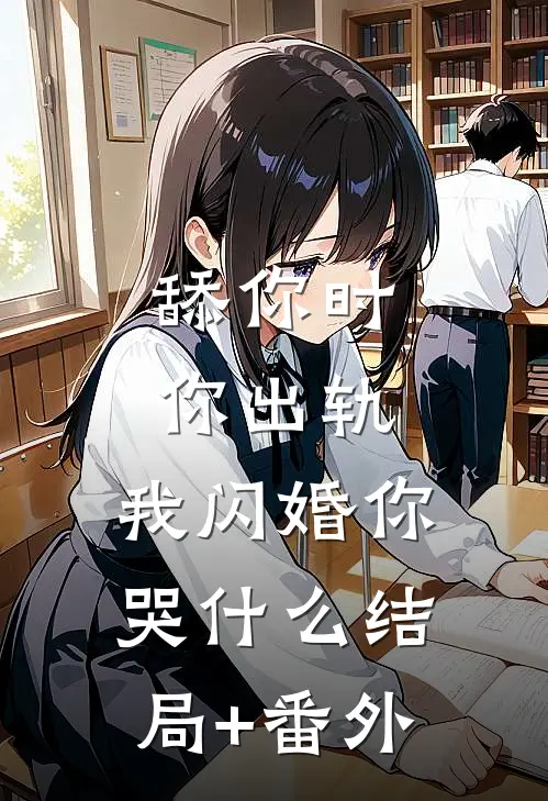 舔你时你出轨，我闪婚你哭什么结局+番外