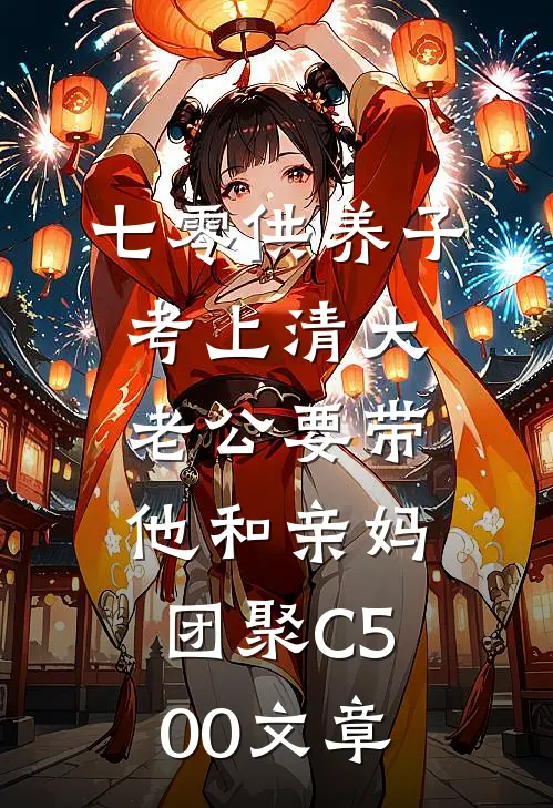 七零供养子考上清大，老公要带他和亲妈团聚C500文章