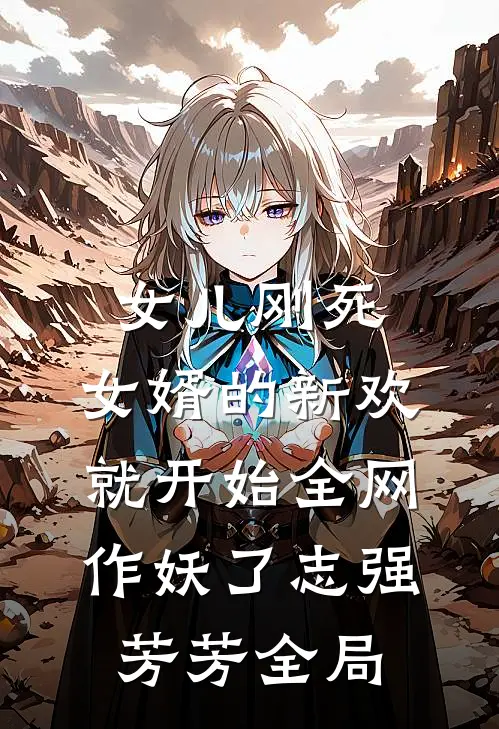 女儿刚死，女婿的新欢就开始全网作妖了志强芳芳全局