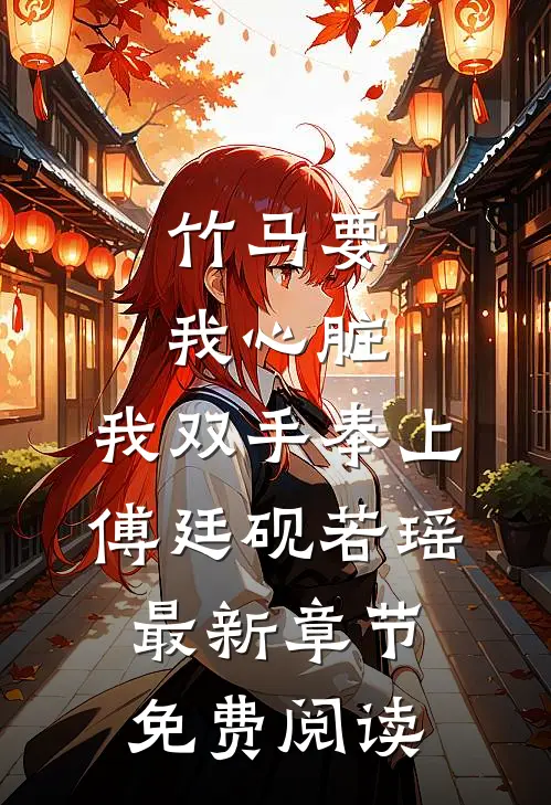 竹马要我心脏，我双手奉上傅廷砚若瑶最新章节免费阅读