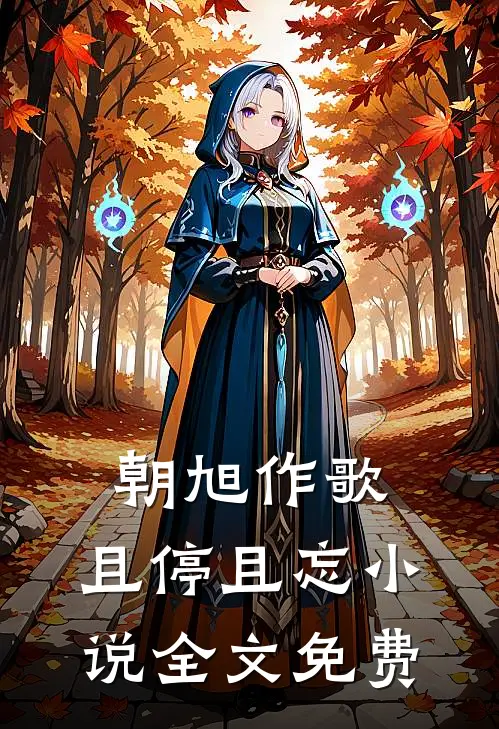朝旭作歌，且停且忘小说全文免费