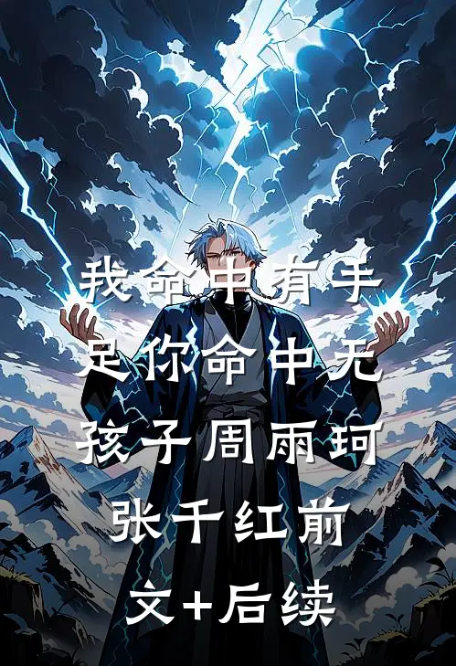 我命中有手足你命中无孩子周雨珂张千红前文+后续