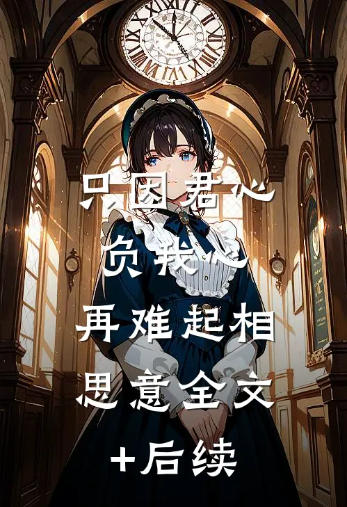 只因君心负我心，再难起相思意全文+后续