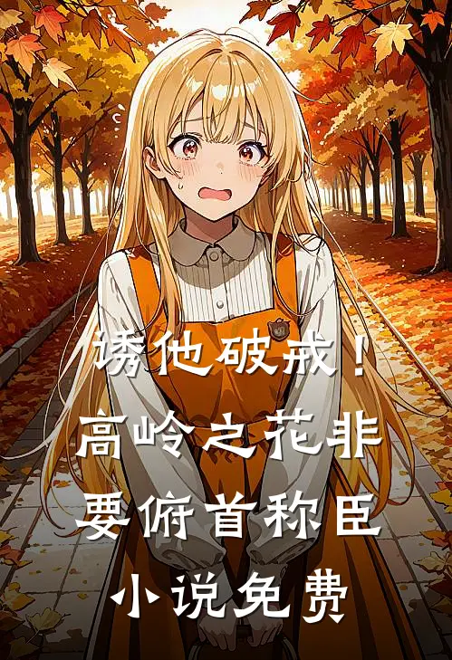 诱他破戒！高岭之花非要俯首称臣小说免费