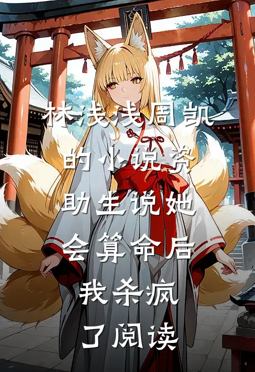 林浅浅周凯的小说资助生说她会算命后，我杀疯了阅读