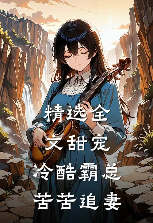精选全文甜宠：冷酷霸总苦苦追妻