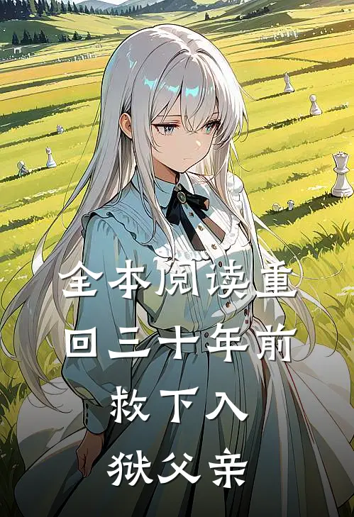 全本阅读重回三十年前，救下入狱父亲